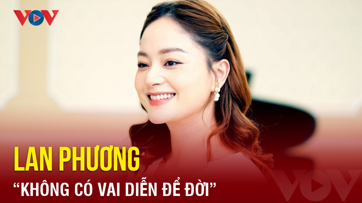 Chuyện showbiz: Lan Phương “không có vai diễn để đời”